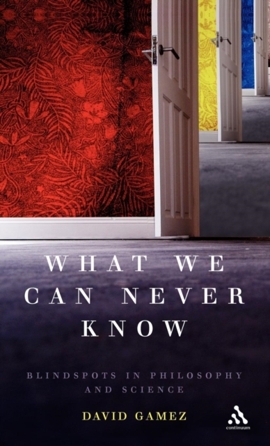 What We Can Never Know : Blindspots in Philosophy and Science, Hardback Book