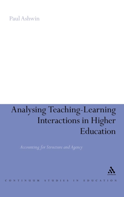 Analysing Teaching-Learning Interactions in Higher Education : Accounting for Structure and Agency, Hardback Book
