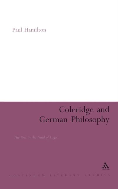 Coleridge and German Philosophy : The Poet in the Land of Logic, Hardback Book