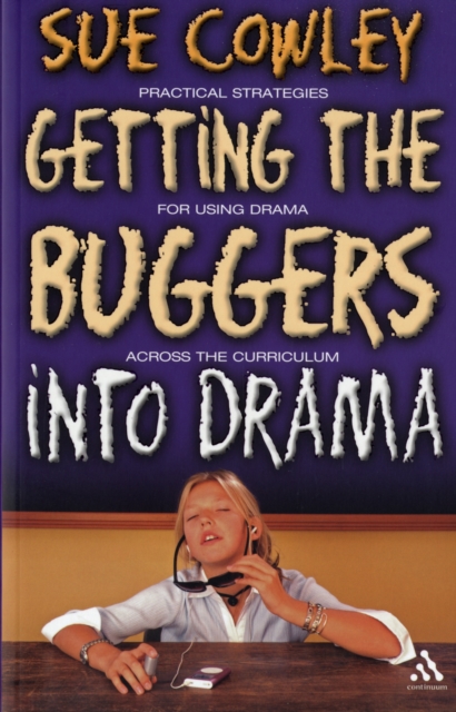 Getting the Buggers into Drama : A Practical Guide to Teaching Drama, Paperback / softback Book
