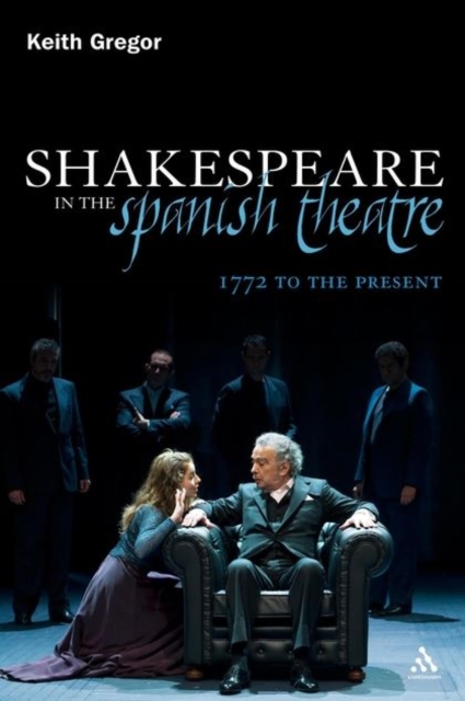 Shakespeare in the Spanish Theatre : 1772 to the Present, Hardback Book
