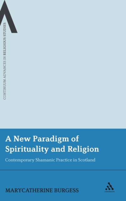 A New Paradigm of Spirituality and Religion : Contemporary Shamanic Practice in Scotland, Hardback Book