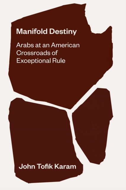 Manifold Destiny : Arabs at an American Crossroads of Exceptional Rule, Hardback Book