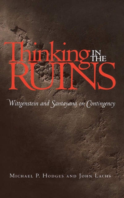 Thinking in the Ruins : Wittgenstein and Santayana on Contingency, PDF eBook
