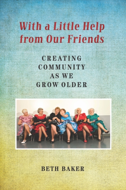 With a Little Help from Our Friends : Creating Community as We Grow Older, EPUB eBook