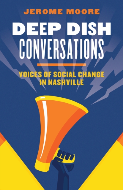 Deep Dish Conversations : Voices of Social Change in Nashville, Paperback / softback Book
