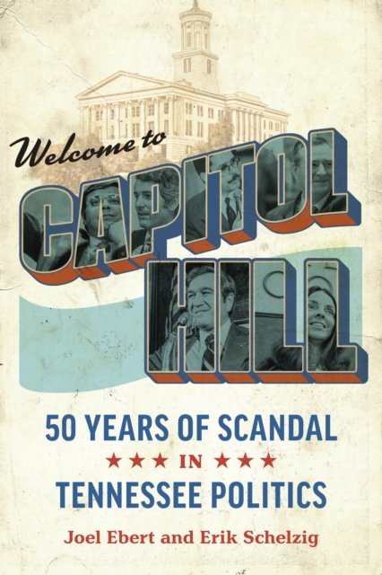 Welcome to Capitol Hill : Fifty Years of Scandal in Tennessee Politics, PDF eBook