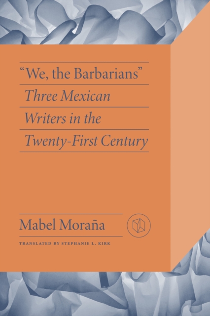 We the Barbarians : Three Mexican Writers in the Twenty-First Century, Paperback / softback Book