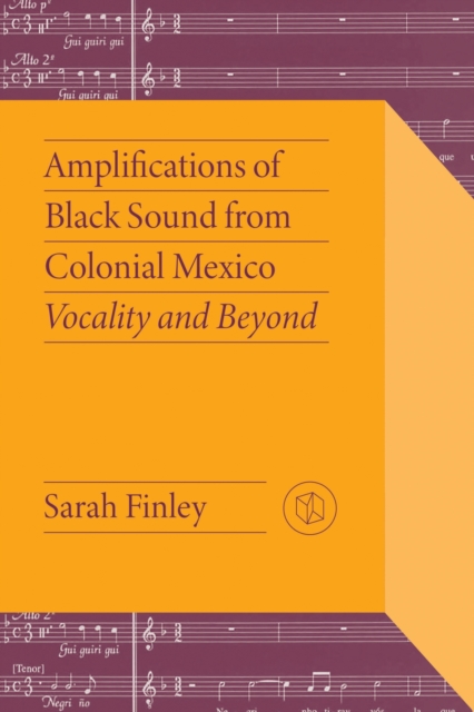 Amplifications of Black Sound from Colonial Mexico : Vocality and Beyond, Hardback Book