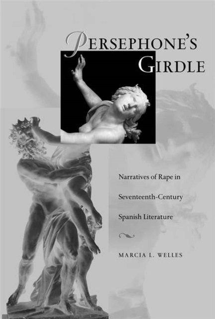 Persephone's Girdle : Narratives of Rape in Seventeenth-century Spanish Literature, Hardback Book