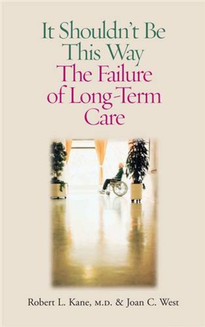 It Shouldn't be This Way : The Failure of Long-Term Care, Hardback Book