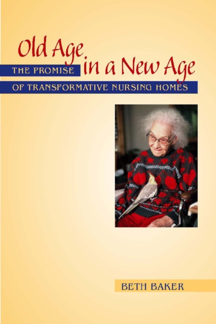 Old Age in a New Age : The Promise of Transformative Nursing Homes, Paperback / softback Book
