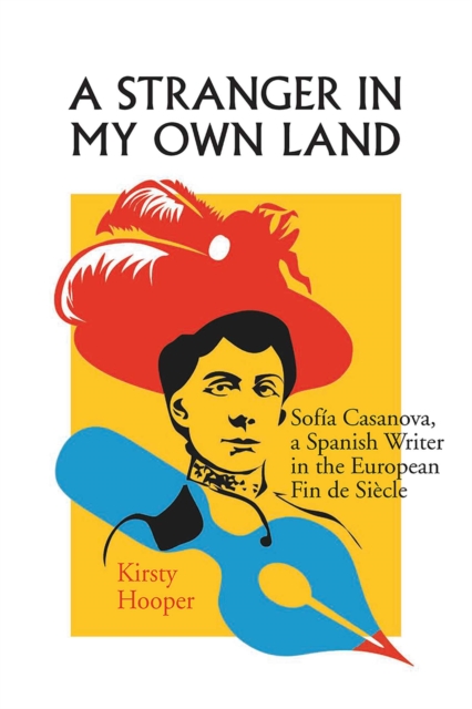 A Stranger in My Own Land : Sofia Casanova, a Spanish Writer in the European Fin de Siecle, Paperback / softback Book
