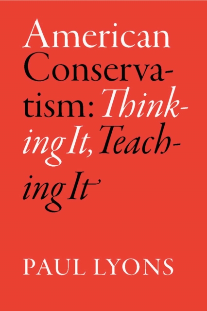 American Conservatism : Thinking it, Teaching it, Paperback / softback Book