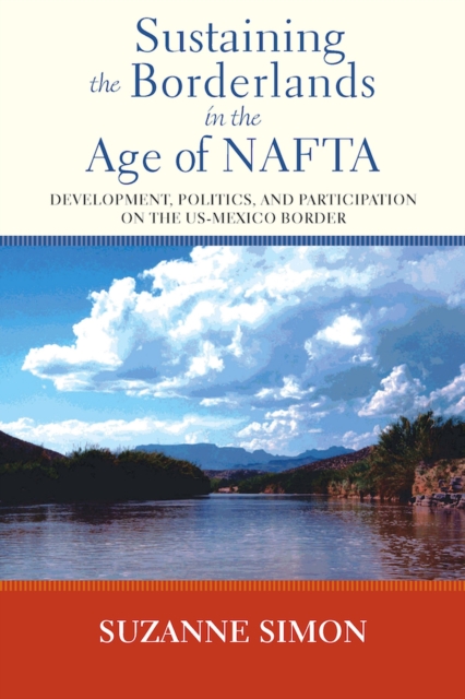 Sustaining the Borderlands in the Age of NAFTA : Development, Politics, and Participation on the US-Mexico Border, Hardback Book