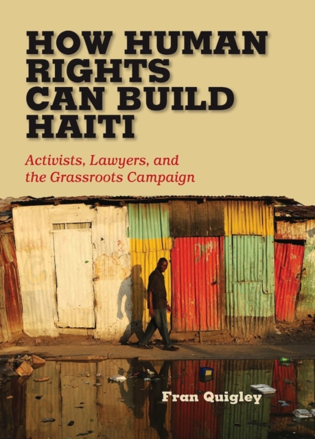 How Human Rights Can Build Haiti : Activists, Lawyers, and the Grassroots Campaign, Hardback Book
