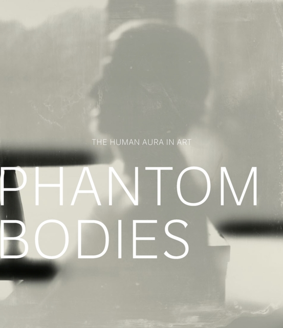 Phantom Bodies : The Human Aura in Art, Paperback / softback Book