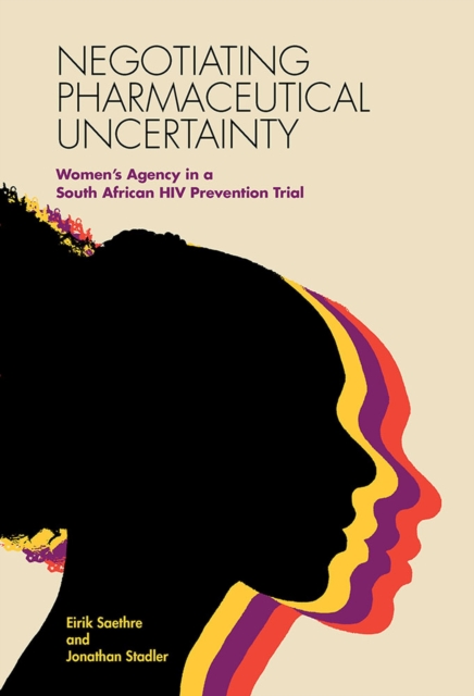 Negotiating Pharmaceutical Uncertainty : Women's Agency in a South African HIV Prevention Trial, Paperback / softback Book
