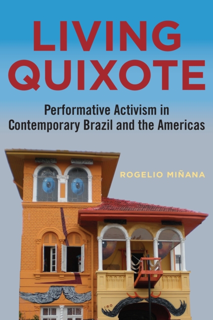 Living Quixote : Performative Activism in Contemporary Brazil and the Americas, Hardback Book