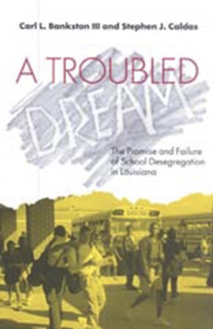 A Troubled Dream : The Promise and Failure of School Desegregation in Louisiana, PDF eBook