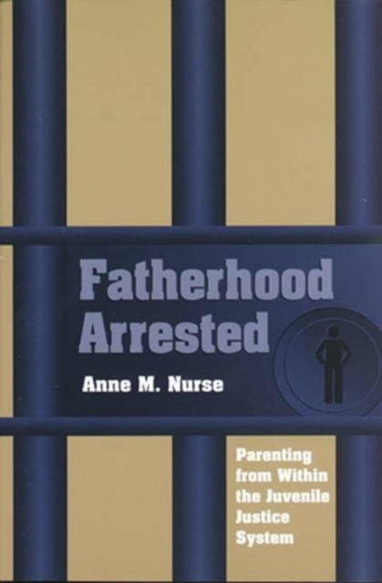 Fatherhood Arrested : Parenting from Within the Juvenile Justice System, PDF eBook