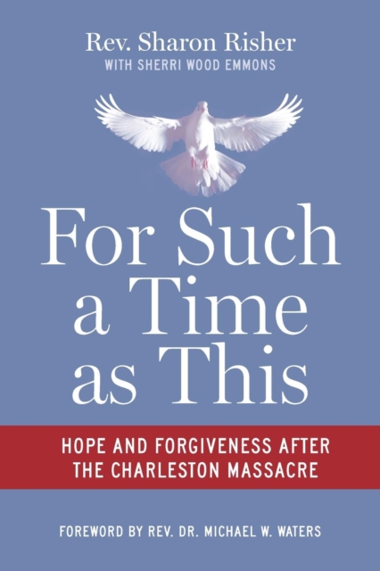 For Such a Time as This : Hope and Forgiveness After the Charleston Massacre, Paperback / softback Book