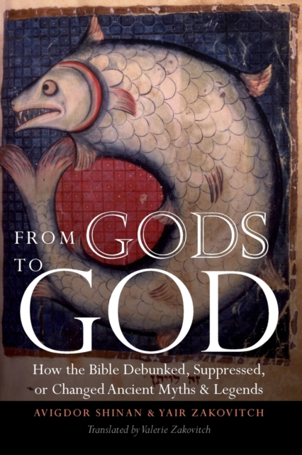 From Gods to God : How the Bible Debunked, Suppressed, or Changed Ancient Myths and Legends, Paperback / softback Book
