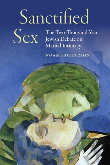 Sanctified Sex : The Two-Thousand-Year Jewish Debate on Marital Intimacy, EPUB eBook