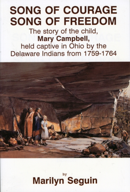 Song of Courage, Song of Freedom : The Story of the Child, Mary Campbell, Held Captive in Ohio by the Delaware Indians from 1759-1764, Paperback / softback Book