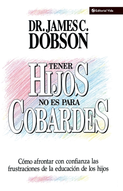Tener Hijos No Es Para Cobardes : How to Confront with Confidence the Frustrations of Educating Your Children, Paperback / softback Book
