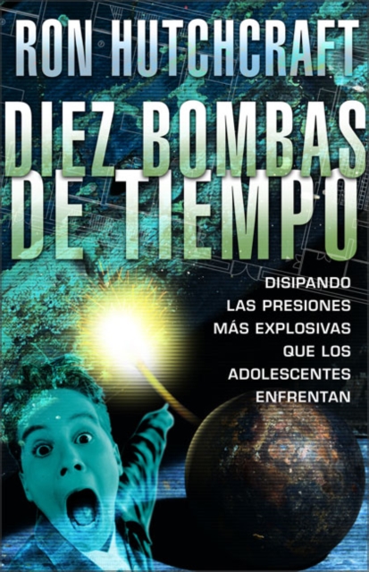 Diez Bombas de Tiempo : Disipando las Presiones Mas Explosivas Que los Adolescentes Enfrentan, Paperback / softback Book