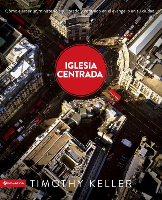 Iglesia Centrada : C mo Ejercer Un Ministro Equilibrado Y Centrado En El Evangelio En La Ciudad, Paperback / softback Book