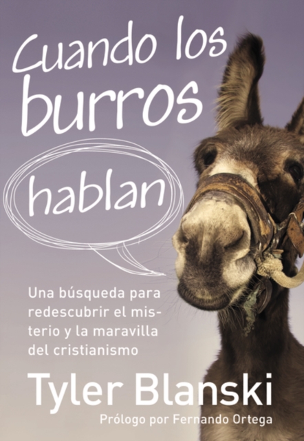 Cuando los burros hablan : Una busqueda para redescubrir el misterio y la maravilla del cristianismo, Paperback Book