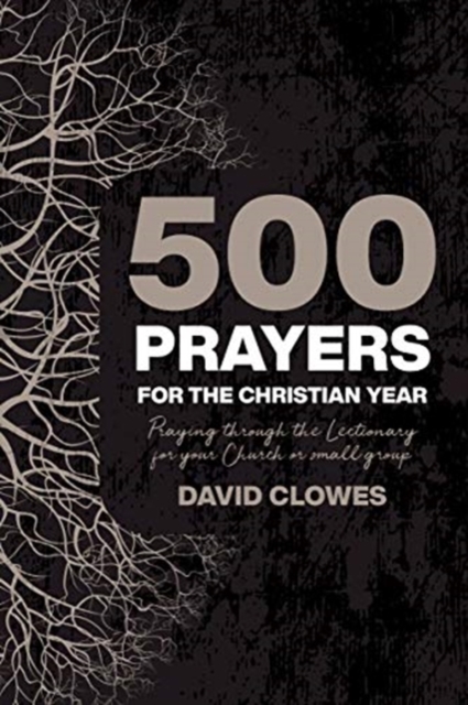 500 Prayers For The Christian Year : Praying Through the Lectionary for your Church or Small Group, Paperback / softback Book