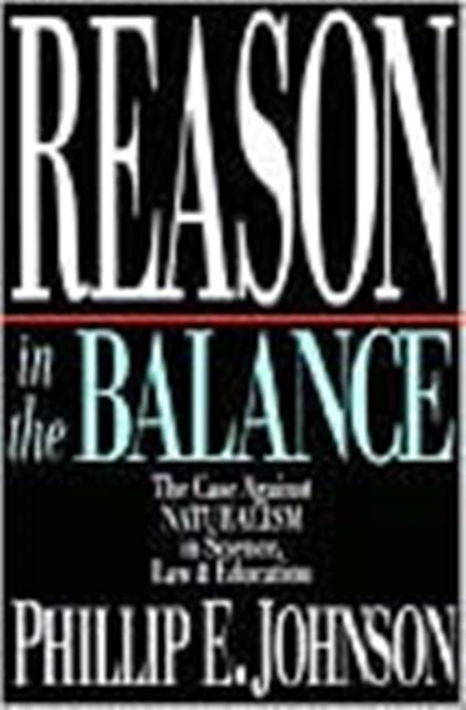 Reason in the Balance - The Case Against Naturalism in Science, Law Education, Paperback / softback Book