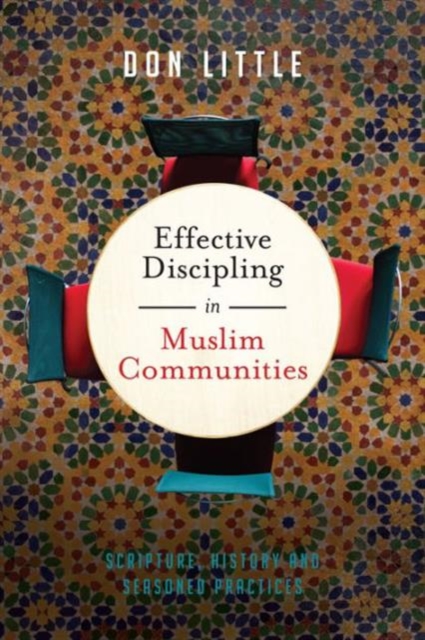 Effective Discipling in Muslim Communities – Scripture, History and Seasoned Practices, Paperback / softback Book