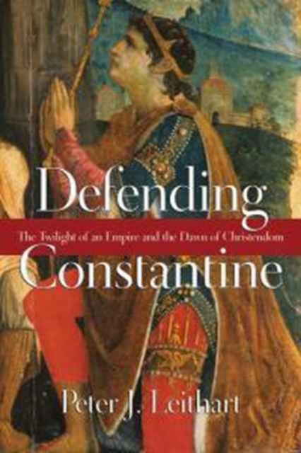 Defending Constantine - The Twilight of an Empire and the Dawn of Christendom, Paperback / softback Book