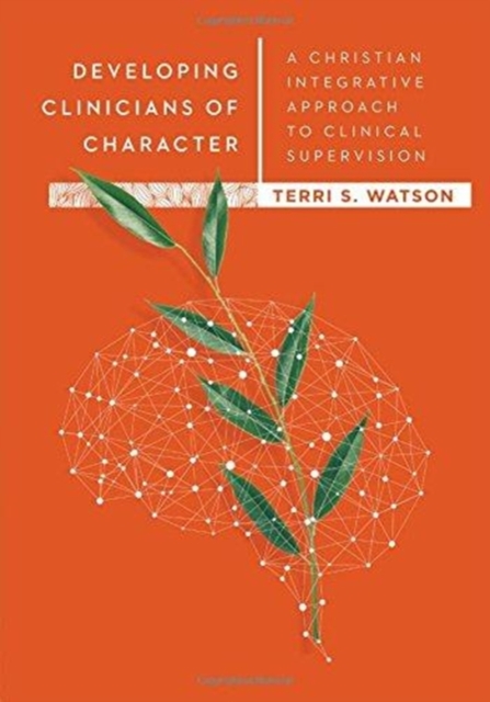 Developing Clinicians of Character – A Christian Integrative Approach to Clinical Supervision, Hardback Book