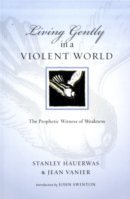 Living Gently in a Violent World : The Prophetic Witness of Weakness, Paperback Book