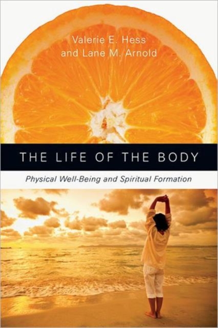 The Life of the Body : Physical Well-Being and Spiritual Formation, Paperback / softback Book