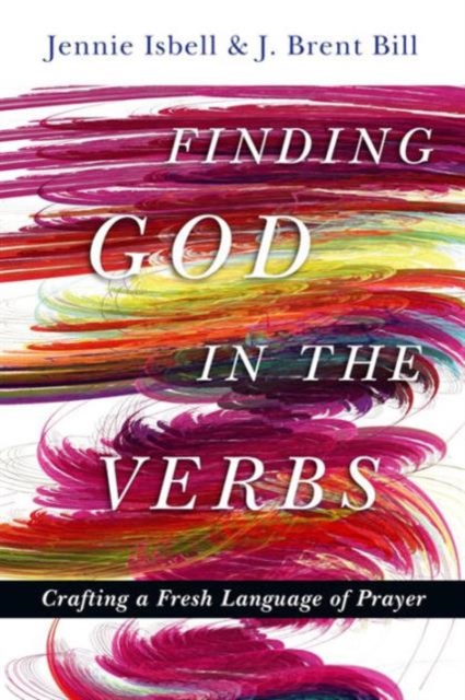 Finding God in the Verbs : Crafting a Fresh Language of Prayer, Paperback / softback Book