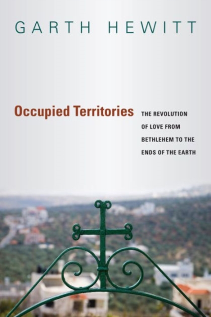 Occupied Territories : The Revolution of Love from Bethlehem to the Ends of the Earth, Paperback / softback Book