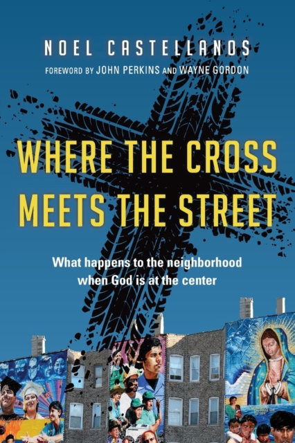 Where the Cross Meets the Street – What Happens to the Neighborhood When God Is at the Center, Paperback / softback Book