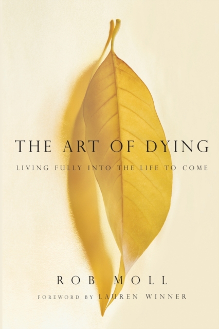 The Art of Dying : Living Fully into the Life to Come, Paperback / softback Book