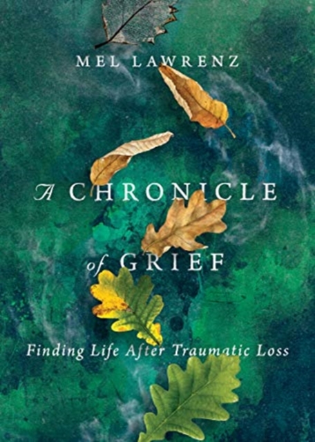 A Chronicle of Grief - Finding Life After Traumatic Loss, Paperback / softback Book