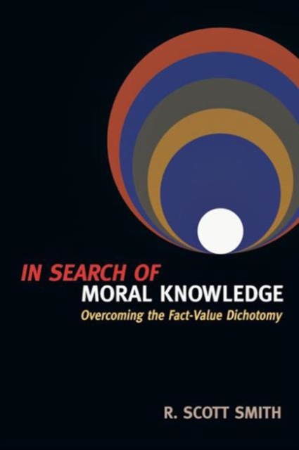 In Search of Moral Knowledge : Overcoming the Fact-Value Dichotomy, Paperback / softback Book