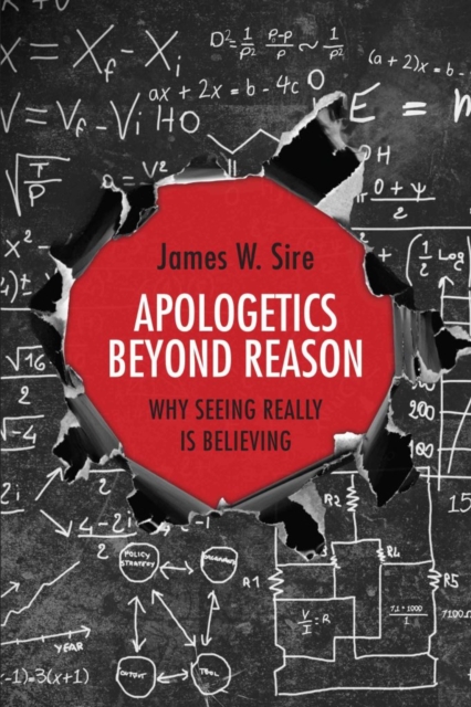 Apologetics Beyond Reason : Why Seeing Really Is Believing, Paperback / softback Book