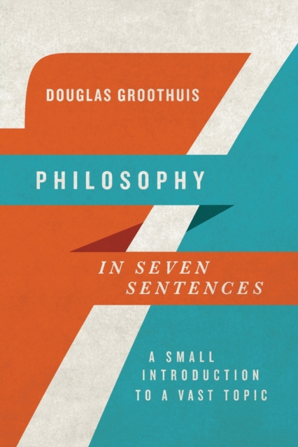 Philosophy in Seven Sentences – A Small Introduction to a Vast Topic, Paperback / softback Book