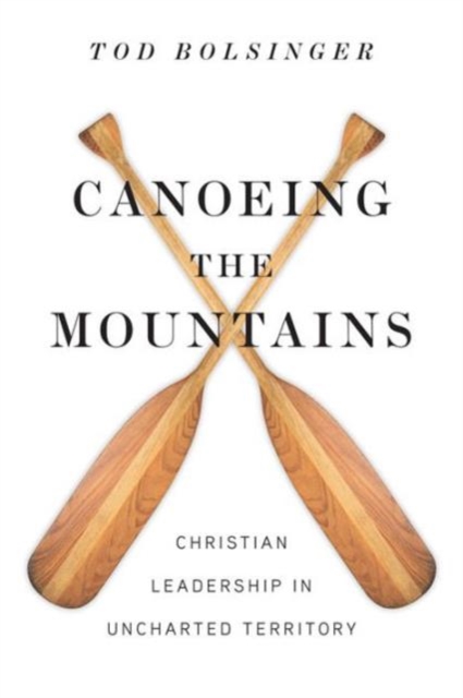 Canoeing the Mountains : Christian Leadership in Uncharted Territory, Paperback / softback Book
