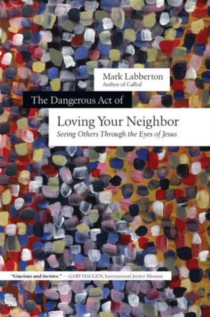 The Dangerous Act of Loving Your Neighbor - Seeing Others Through the Eyes of Jesus, Paperback / softback Book
